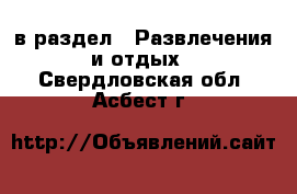  в раздел : Развлечения и отдых . Свердловская обл.,Асбест г.